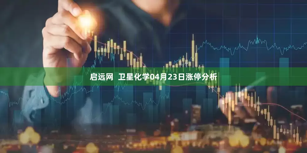 启远网  卫星化学04月23日涨停分析